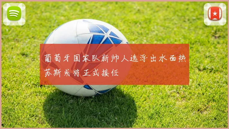 葡萄牙国家队新帅人选浮出水面热苏斯或将正式接任